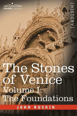 The Stones of Venice - Volume I: The Foundations by John Ruskin