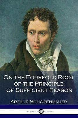 On the Fourfold Root of the Principle of Sufficient Reason by Arthur Schopenhauer