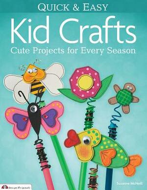 Quick & Easy Kid Crafts: Cute Projects for Every Season by Suzanne McNeill