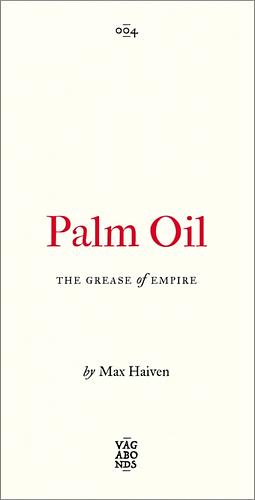 Palm Oil: The Grease of Empire by Max Haiven