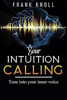 Your Intuition Calling: Tune Into Your Inner Voice by Frank Knoll