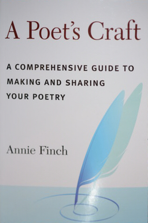 A Poet's Craft: A Comprehensive Guide to Making and Sharing Your Poetry by Annie Finch