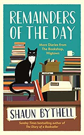 Remainders of the Day: More Diaries from The Bookshop, Wigtown by Shaun Bythell