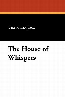 The House of Whispers by William Le Queux