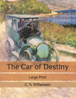 The Car of Destiny: Large Print by A.M. Williamson, C.N. Williamson