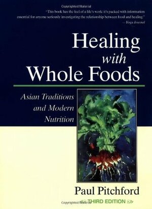 Healing With Whole Foods: Asian Traditions and Modern Nutrition by Paul Pitchford