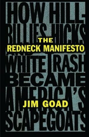 The Redneck Manifesto: How Hillbillies, Hicks, and White Trash Became America's Scapegoats by Jim Goad, Leslie Phillips