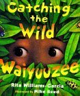 Catching the Wild Waiyuuzee by Mike Reed, Rita Williams-Garcia