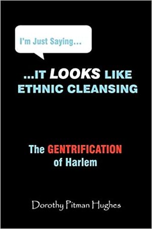 I'm Just Saying... It Looks Like Ethnic Cleansing (the Gentrification of Harlem) by Dorothy Pitman Hughes