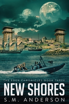 New Shores: The Eden Chronicles - Book Three by S. M. Anderson