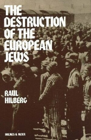 The Destruction of the European Jews by Raul Hilberg