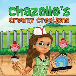 Girl To The World: Chazelle's Creamy Creations by Oladoyin Oladapo, Lynn Ma