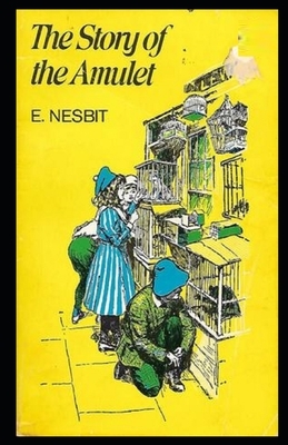 The Story of the Amulet Illustrated by E. Nesbit