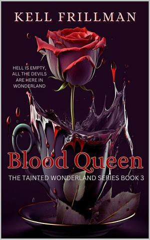 Blood Queen: The Tainted Wonderland Series: Book 3 by Kell Frillman, Kell Frillman