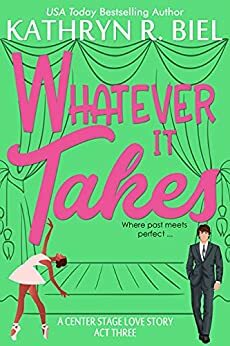 Whatever It Takes: A Second-Chance Musical Theater Romantic Comedy (A Center Stage Love Story Book 3) by Kathryn R. Biel