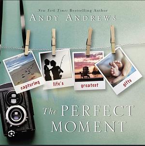 The Perfect Moment by Andy Andrews