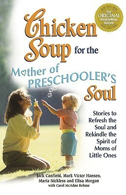 Chicken Soup for the Mother of Preschoolers Soul by Maria Nickless, Mark Victor Hansen, Jack Canfield