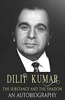 Dilip Kumar: The Substance and the Shadow by Dilip Kumar