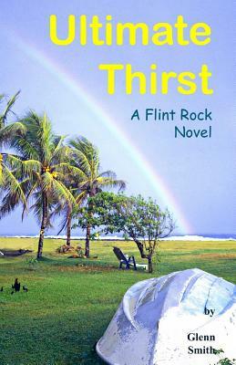 Ultimate Thirst: A Flint Rock Novel by Glenn Smith