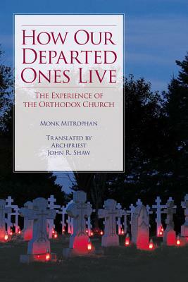 How Our Departed Ones Live: The Experience of the Orthodox Church by Monk Mitrophan