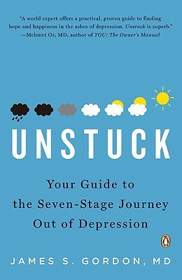 Unstuck: Your Guide to the Seven-Stage Journey Out of Depression by James S. Gordon
