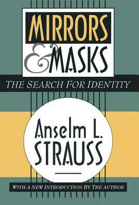Mirrors and Masks: The Search for Identity by Anselm L. Strauss
