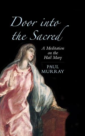 Door Into the Sacred: A Meditation on the Hail Mary by Paul Murray