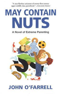 May Contain Nuts: A Novel of Extreme Parenting by John O'Farrell