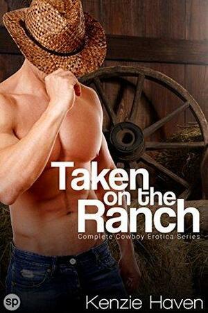 Taken on the Ranch: Complete Cowboy Erotica Series by Kenzie Haven