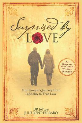 Surprised by Love: One Couple's Journey from Infidelity to True Love by Julie Kent-Ferraro, Jay Kent-Ferraro