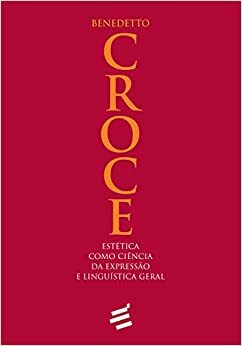 Estética Como Ciência da Expressão e Linguística Geral by Benedetto Croce