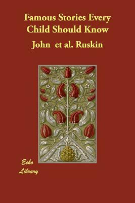 Famous Stories Every Child Should Know by John Ruskin