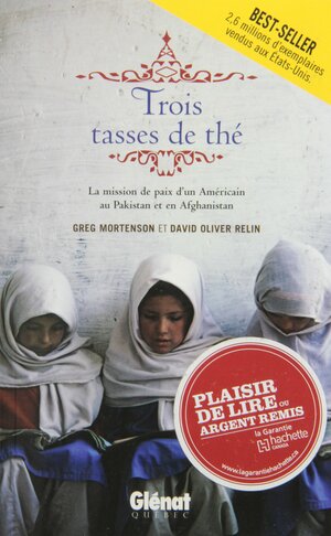 Trois Tasses de Thé La Mission de Paix D'un Américain Au Pakistan et en Afghanistan by Greg Mortenson, David Oliver Relin