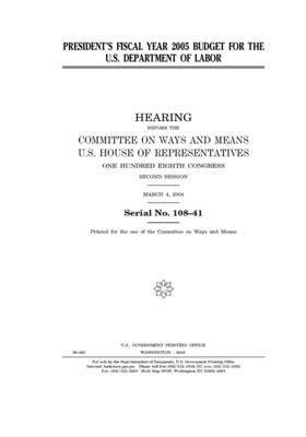 President's fiscal year 2005 budget for the U.S. Department of Labor by United State Congress, United States House of Representatives, Committee on Ways and Means (house)