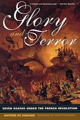 Glory and Terror: Seven Deaths Under the French Revolution by Antoine de Baecque