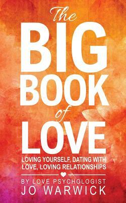 The Big Book Of Love: Loving Yourself, Dating With Love, Loving Relationships by Jo Warwick