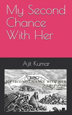 My Second Chance with Her by Ajit Kumar