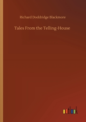 Tales From the Telling-House by Richard Doddridge Blackmore