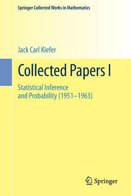 Collected Papers I: Statistical Inference and Probability (1951 - 1963) by Jack Carl Kiefer