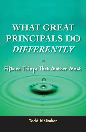 What Great Principals Do Differently: 15 Things That Matter Most by Todd Whitaker