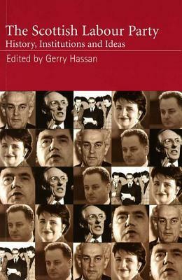 The Scottish Labour Party: History, Institutions and Ideas by Michael Keating, Douglas Fraser, Bob McLean, Richard Finlay, Christopher Harvie, Gerry Hassan