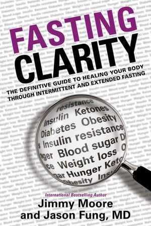 Fasting Clarity: The Definitive Guide to Healing Your Body Through Intermittent and Extended Fasting by Jason Fung, Jimmy Moore