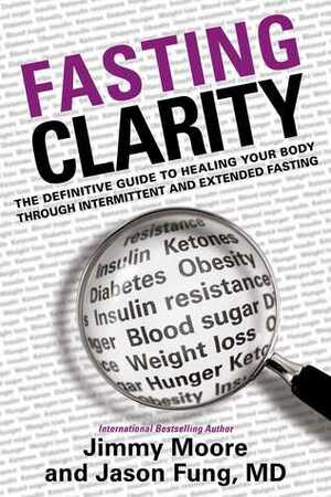 Fasting Clarity: The Definitive Guide to Healing Your Body Through Intermittent and Extended Fasting by Jimmy Moore, Jason Fung