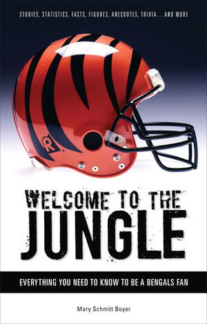 Welcome to the Jungle: Everything You Need to Know to Be a Bengals Fan by Mary Schmitt Boyer