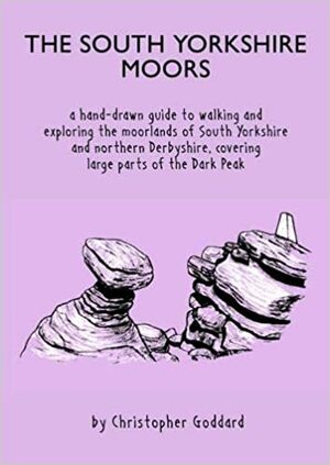 The South Yorkshire Moors: A hand-drawn guide to walking and exploring the moorlands of South Yorkshire and northern Derbyshire, covering large parts of the Peak District by Christopher Goddard