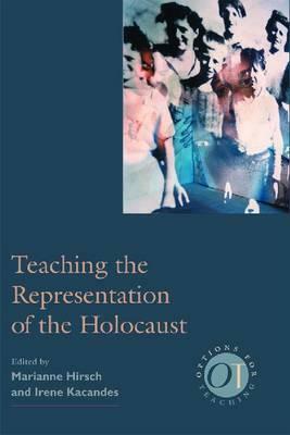 Teaching the Representation of the Holocaust by Irene Kacandes, Marianne Hirsch