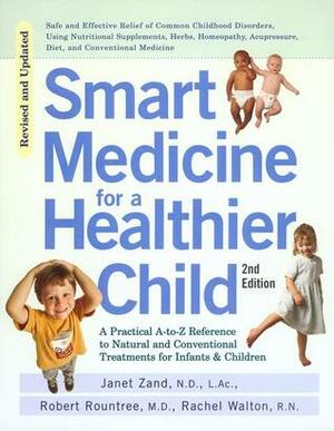 Smart Medicine for a Healthier Child: A Practical A-to-Z Reference to Natural and Conventional Treatments for Infants and Children by Rachel Walton, Robert Rountree, Janet Zand, Jay M. Gordon