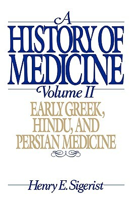 A History of Medicine: Volume 2: Early Greek, Hindu, and Persian Medicine by Henry E. Sigerist