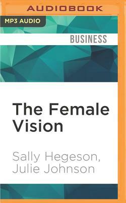 The Female Vision: Women's Real Power at Work by Sally Hegeson, Julie Johnson