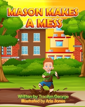 Mason Makes a Mess by Tracilyn George